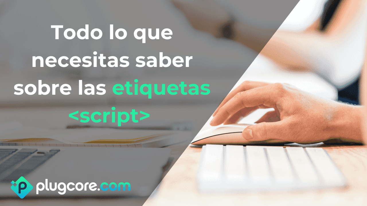Todo lo que necesitas saber sobre las etiquetas script