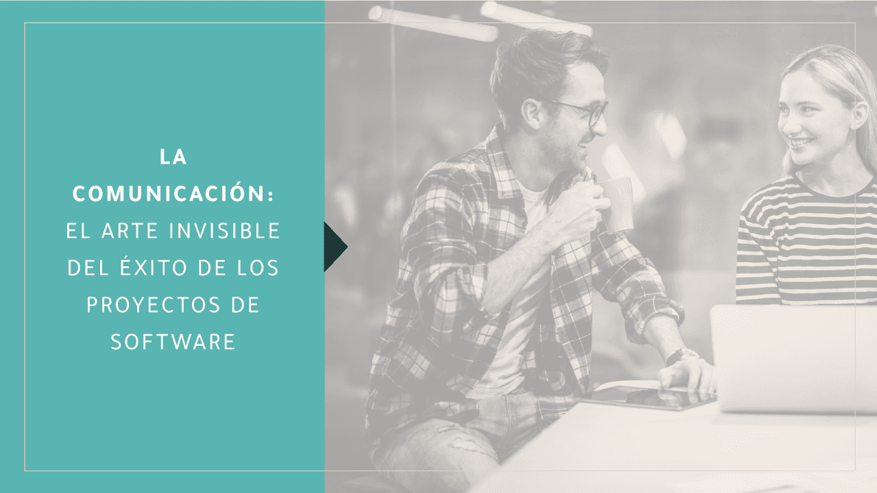 La comunicación: El arte invisible del éxito de los proyectos de Software