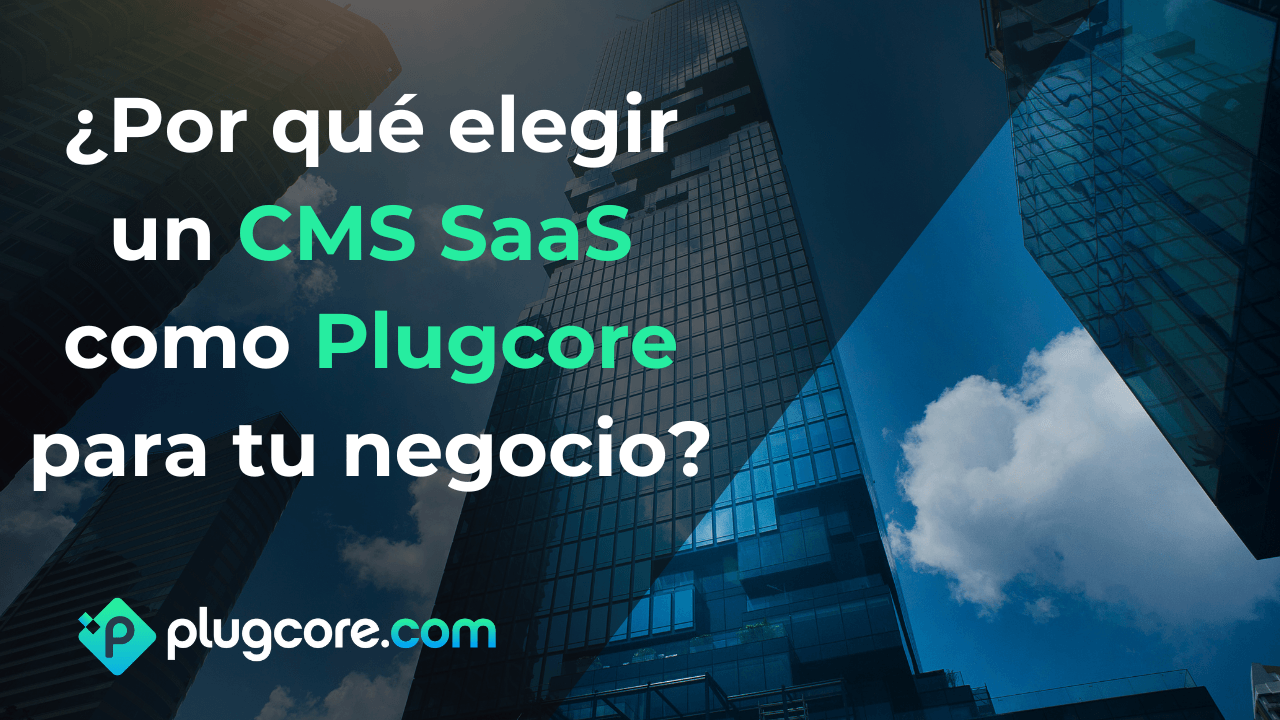 ¿Por qué elegir un CMS SaaS como Plugcore para tu negocio?