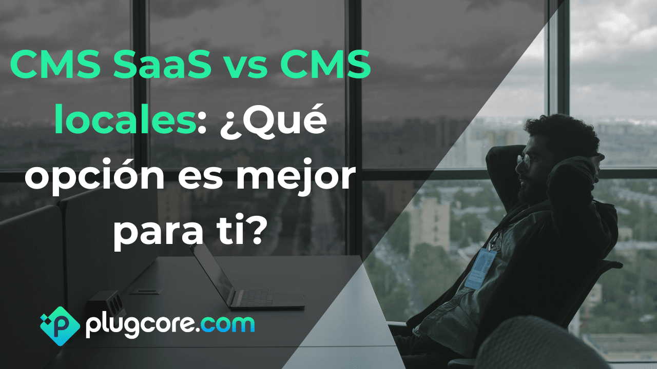CMS SaaS vs CMS locales: ¿Qué opción es mejor para ti?
