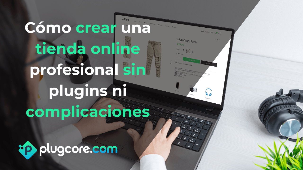 Cómo crear una tienda online profesional sin plugins ni complicaciones