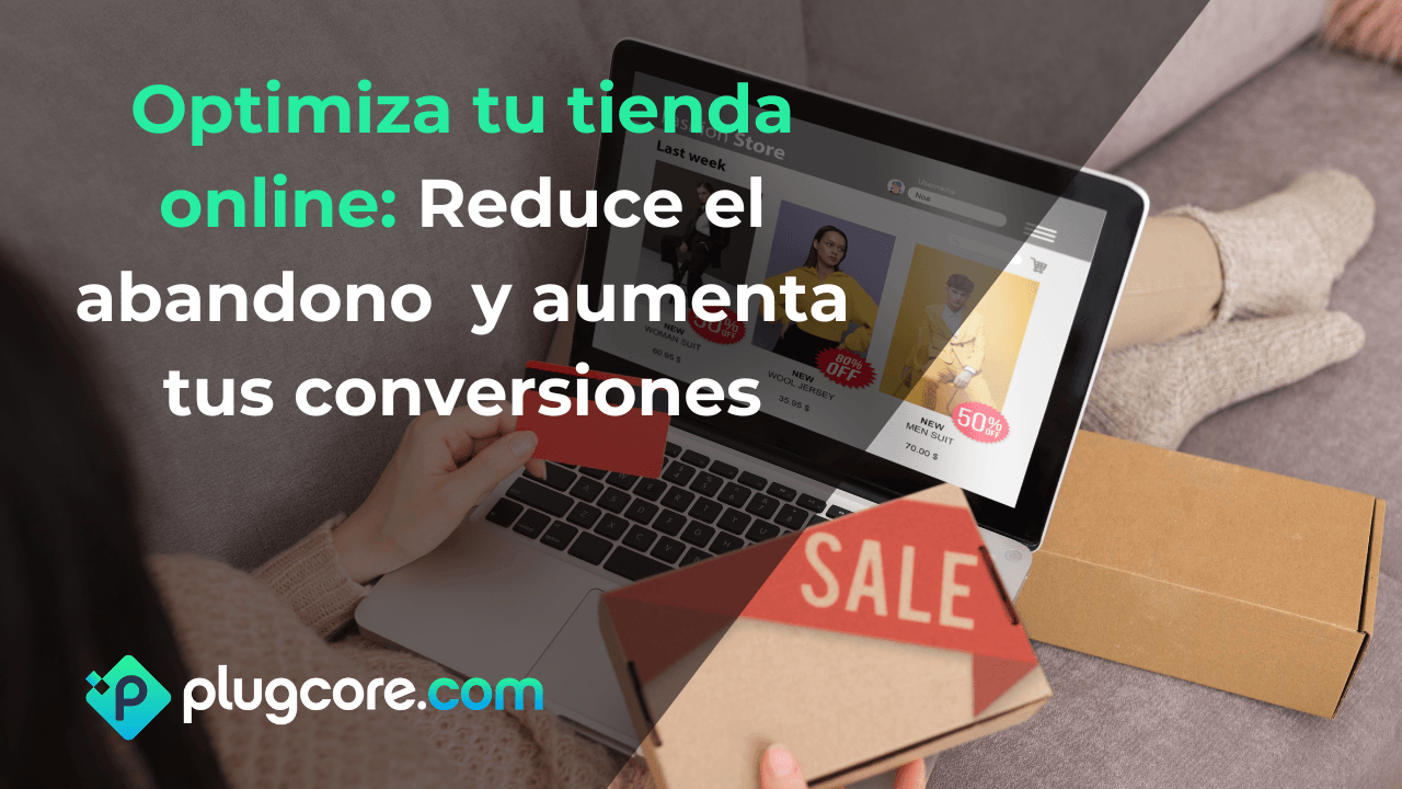 Optimiza tu Tienda Online: Cómo Reducir el Abandono de Carritos y Aumentar tus Conversiones