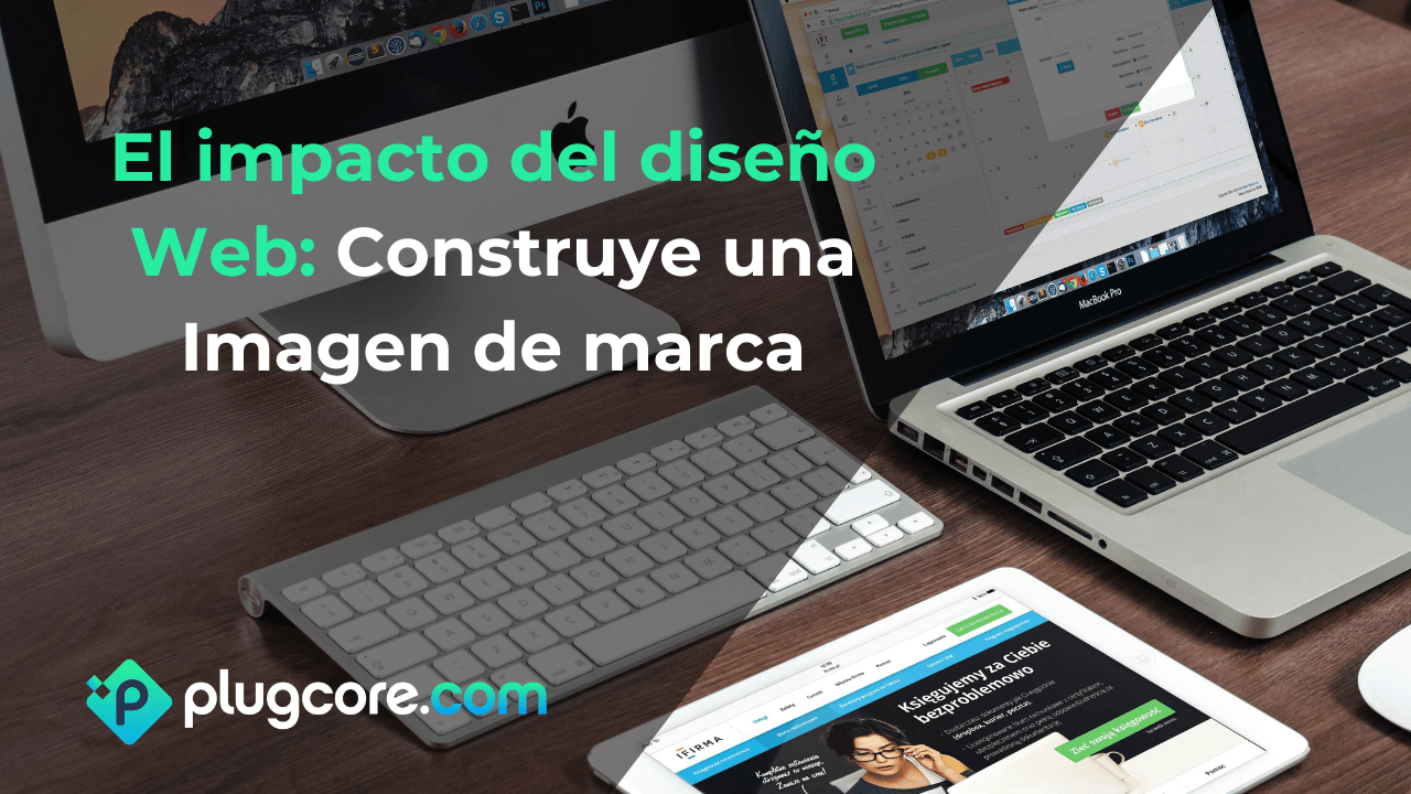El Impacto del Diseño Web: Cómo construir una Imagen de marca que conquiste a tus clientes
