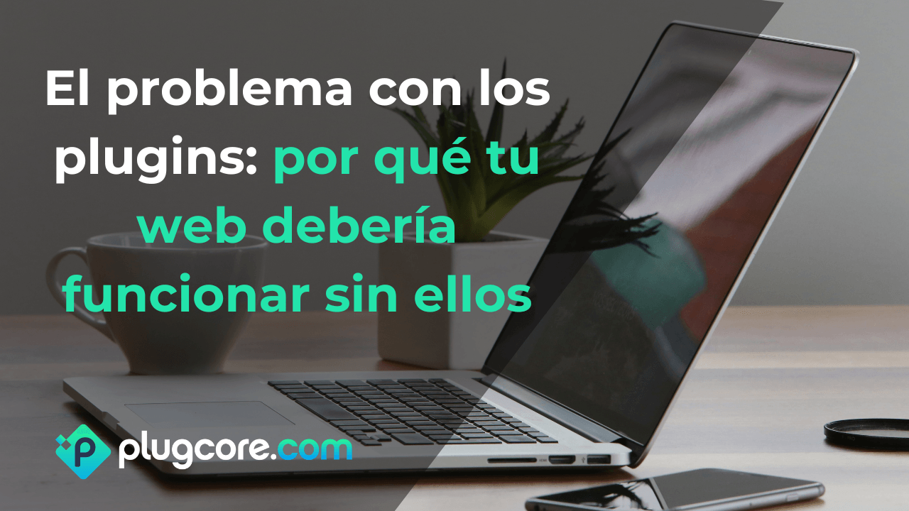 El problema con los plugins y por qué tu web debería funcionar sin ellos
