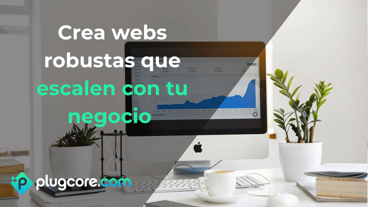 Crea webs robustas que escalen con tu negocio
