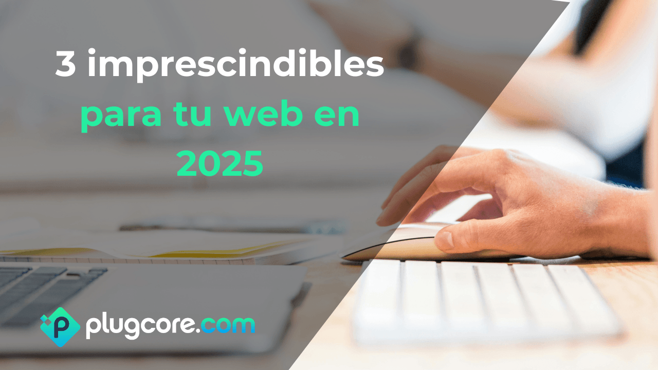 3 imprescindibles para tu web en 2025